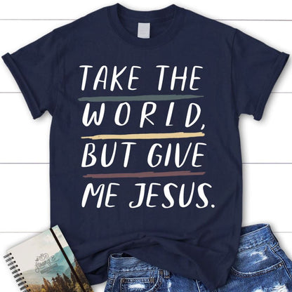 Christian Shirts Take The World But Give Me Jesus Christian T Shirt, Blessed T Shirt, Bible T shirt, T shirt Women