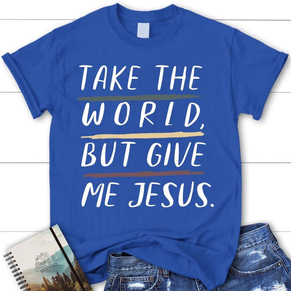 Christian Shirts Take The World But Give Me Jesus Christian T Shirt, Blessed T Shirt, Bible T shirt, T shirt Women