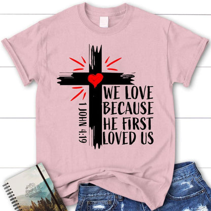 Christian T Shirt 1 John 419 We Love Because He First Loved Us T Shirt, Blessed T Shirt, Bible T shirt, T shirt Women