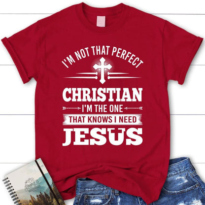 Christian T Shirt I'M Not That Perfect Christian I'M The One That Knows I Need Jesus, Blessed T Shirt, Bible T shirt, T shirt Women