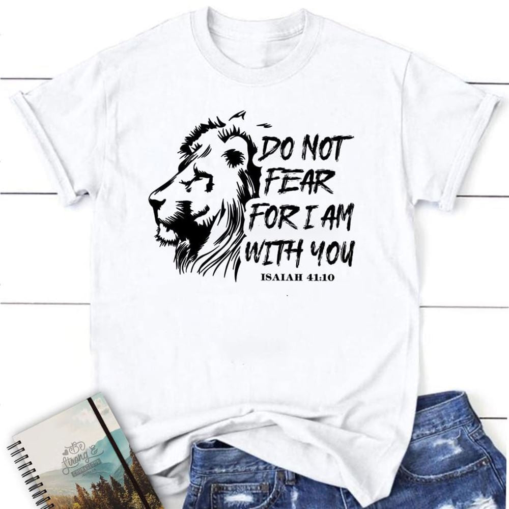 Christian T Shirt, Lion Of Judah, Do Not Fear For I Am With You, Blessed T Shirt, Bible T shirt, T shirt Women