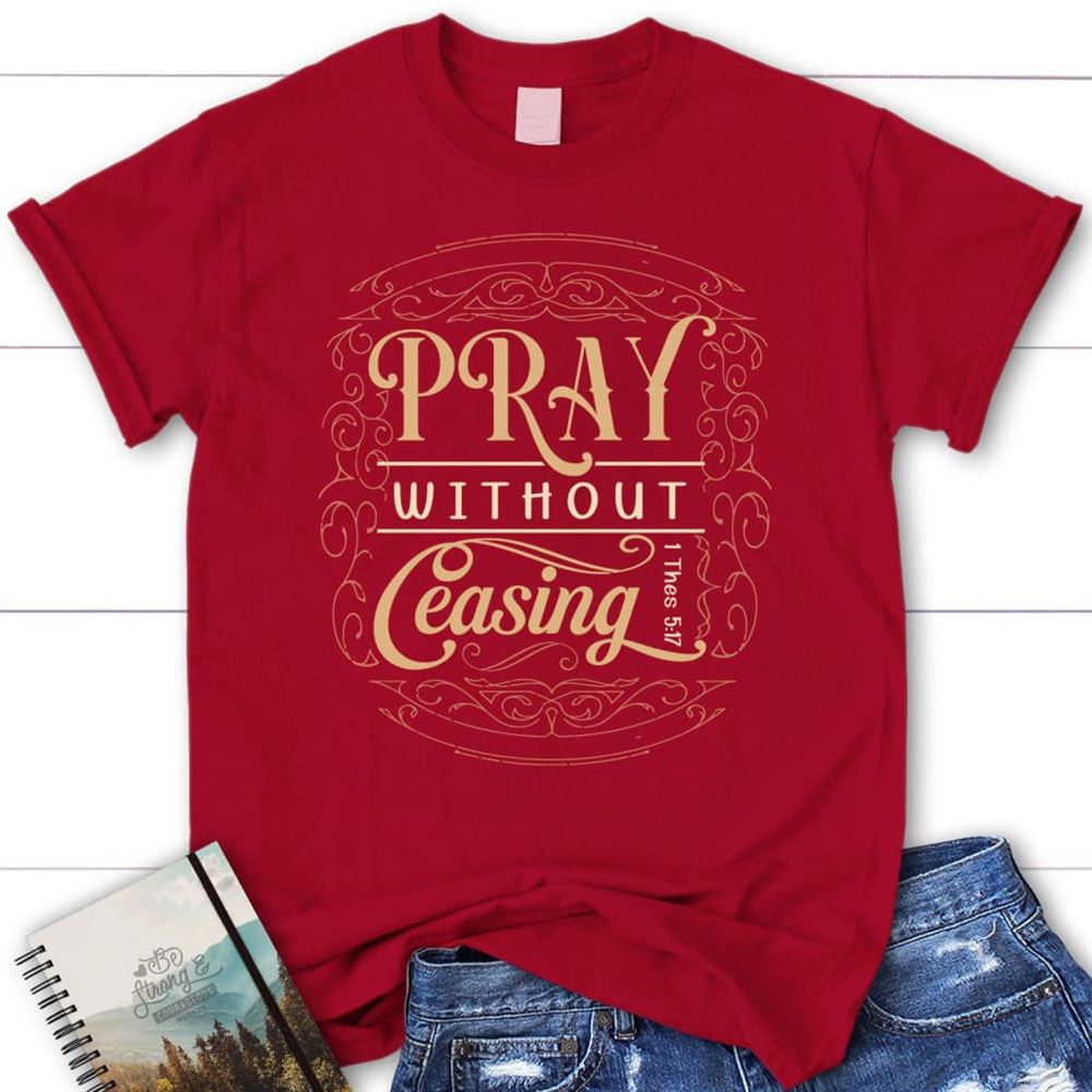 Christian T Shirts 1 Thessalonians 517 Pray Without Ceasing T Shirt, Blessed T Shirt, Bible T shirt, T shirt Women