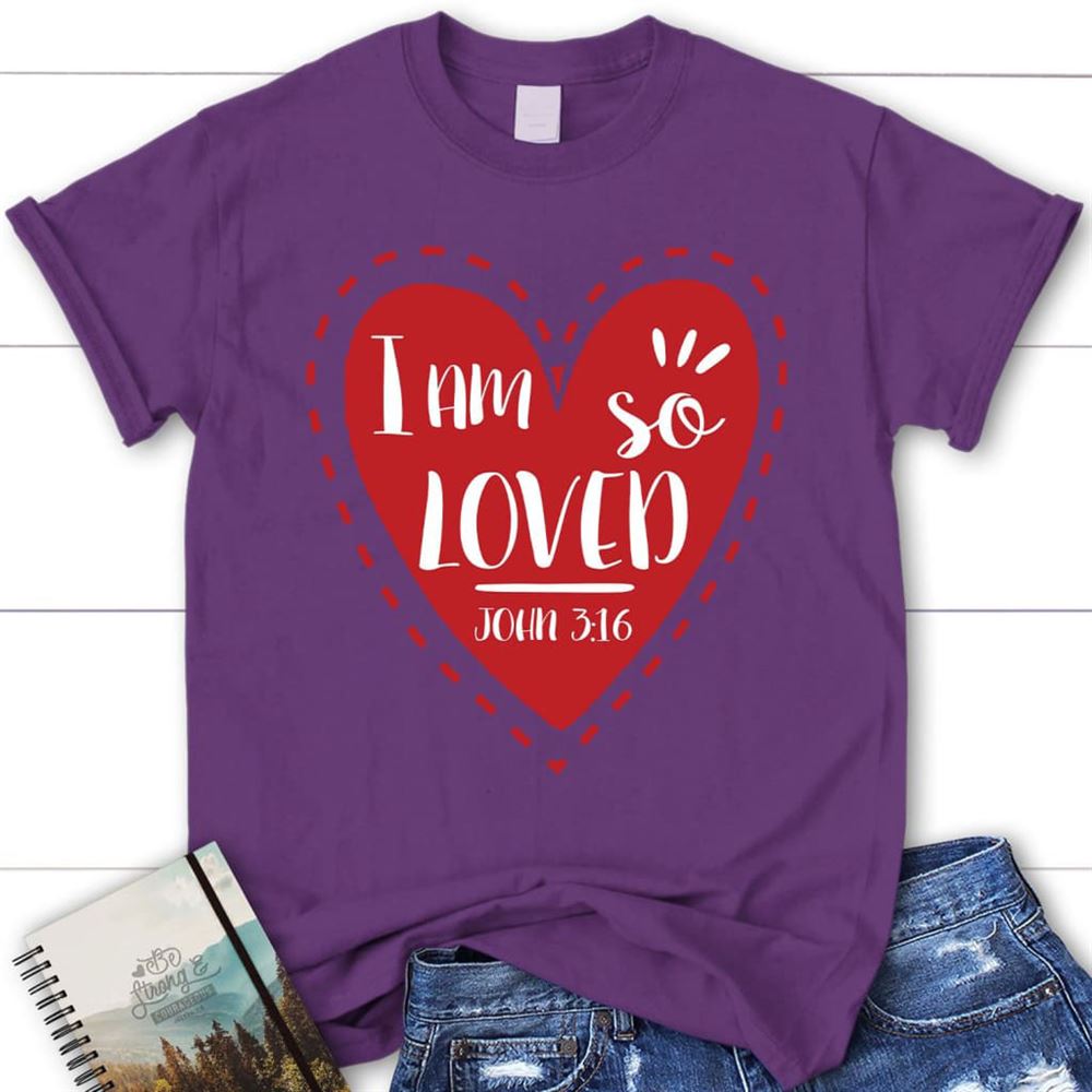 Christian T Shirts I Am So Loved John 316 Christian T Shirt, Blessed T Shirt, Bible T shirt, T shirt Women