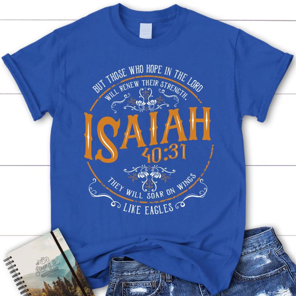 Christian T Shirts Isaiah 4031 Those Who Hope In The Lord T Shirt, Blessed T Shirt, Bible T shirt, T shirt Women