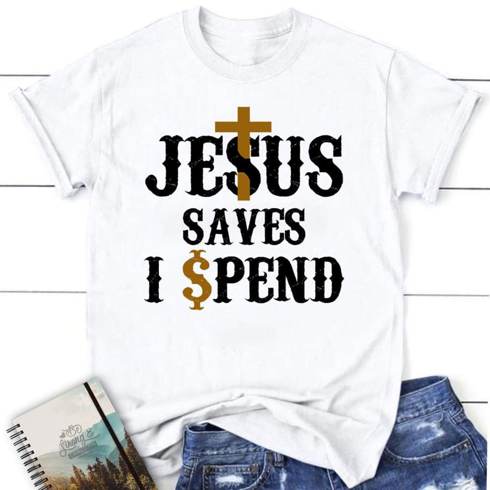 Christian T Shirts Jesus Saves I Spend T Shirt, Jesus Shirts, Blessed T Shirt, Bible T shirt, T shirt Women
