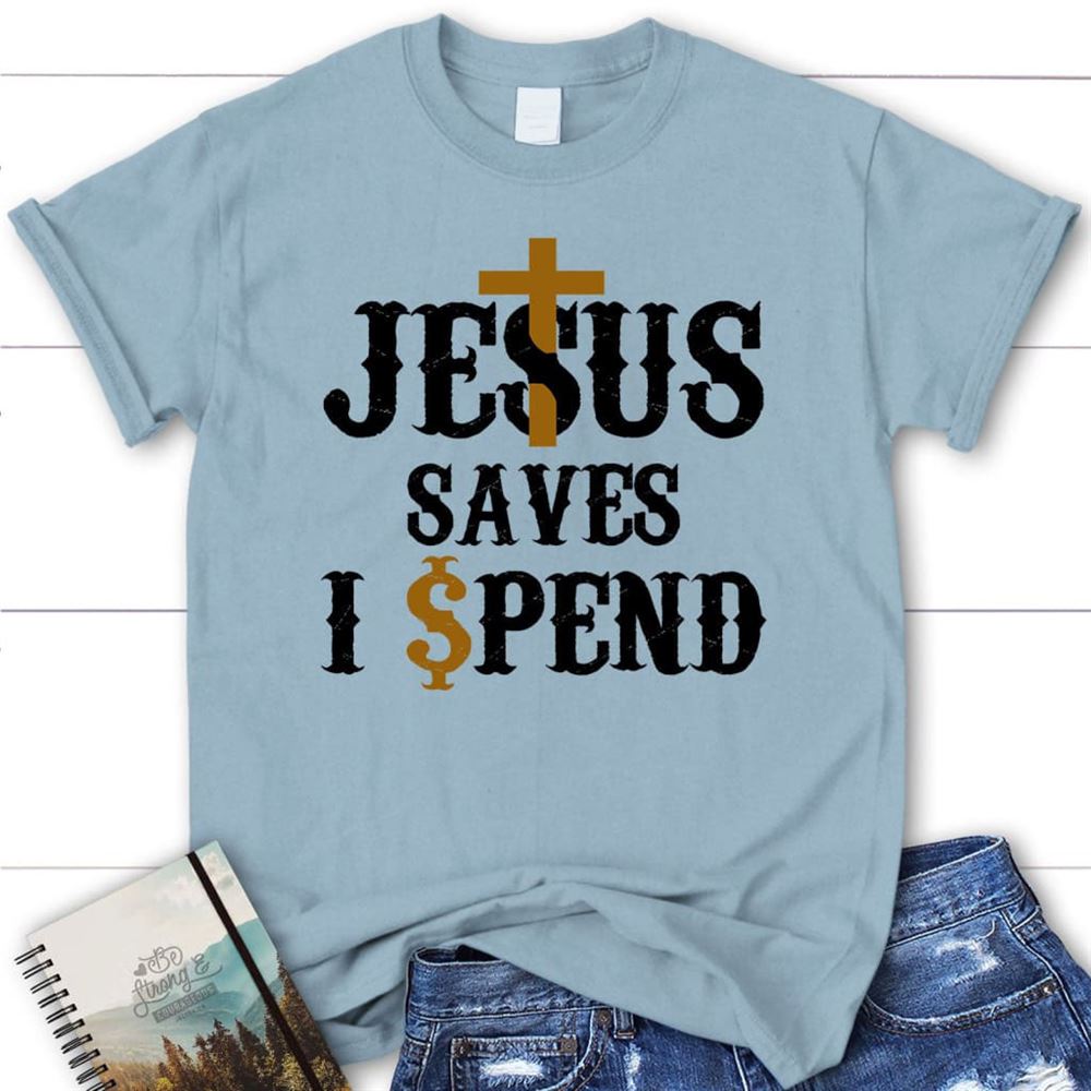 Christian T Shirts Jesus Saves I Spend T Shirt, Jesus Shirts, Blessed T Shirt, Bible T shirt, T shirt Women