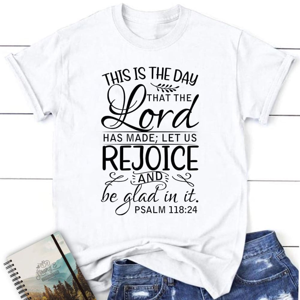 Christian T Shirts Psalm 11824 This Is The Day That The Lord Has Made T Shirt, Blessed T Shirt, Bible T shirt, T shirt Women