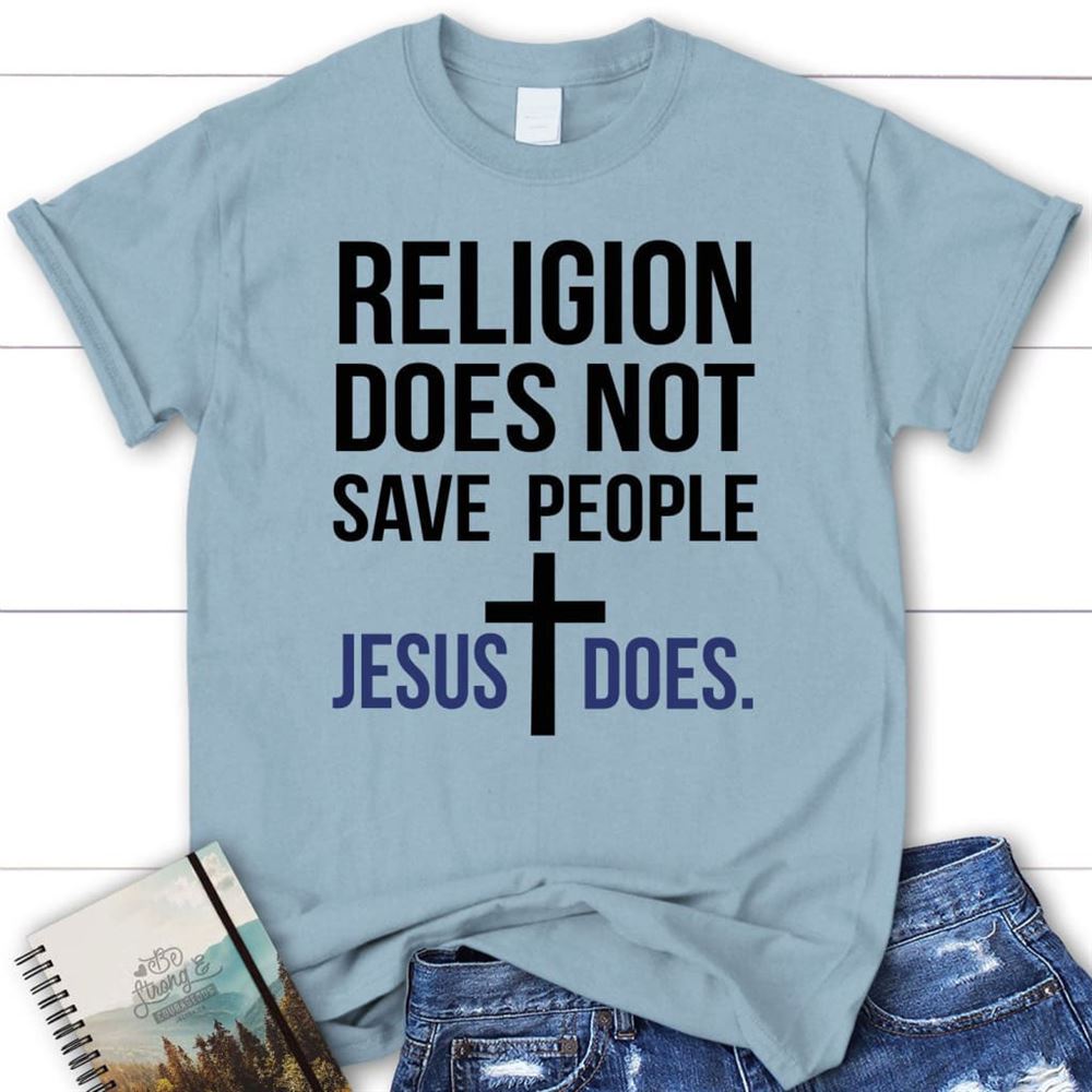 Christian T Shirts Religion Does Not Save People Jesus Does T Shirt, Blessed T Shirt, Bible T shirt, T shirt Women