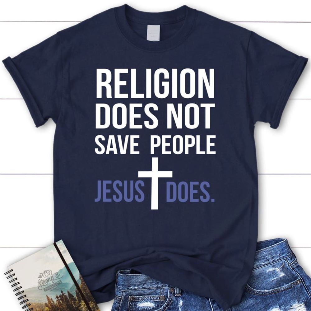 Christian T Shirts Religion Does Not Save People Jesus Does T Shirt, Blessed T Shirt, Bible T shirt, T shirt Women