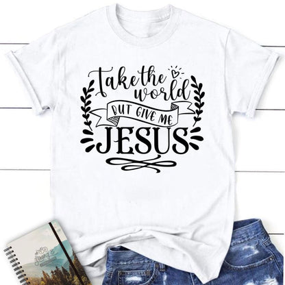 Christian T Shirts Take The World But Give Me Jesus T Shirt, Blessed T Shirt, Bible T shirt, T shirt Women