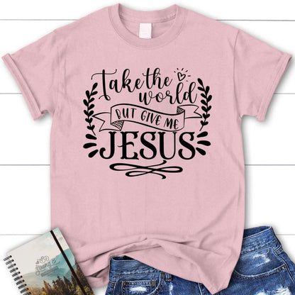 Christian T Shirts Take The World But Give Me Jesus T Shirt, Blessed T Shirt, Bible T shirt, T shirt Women