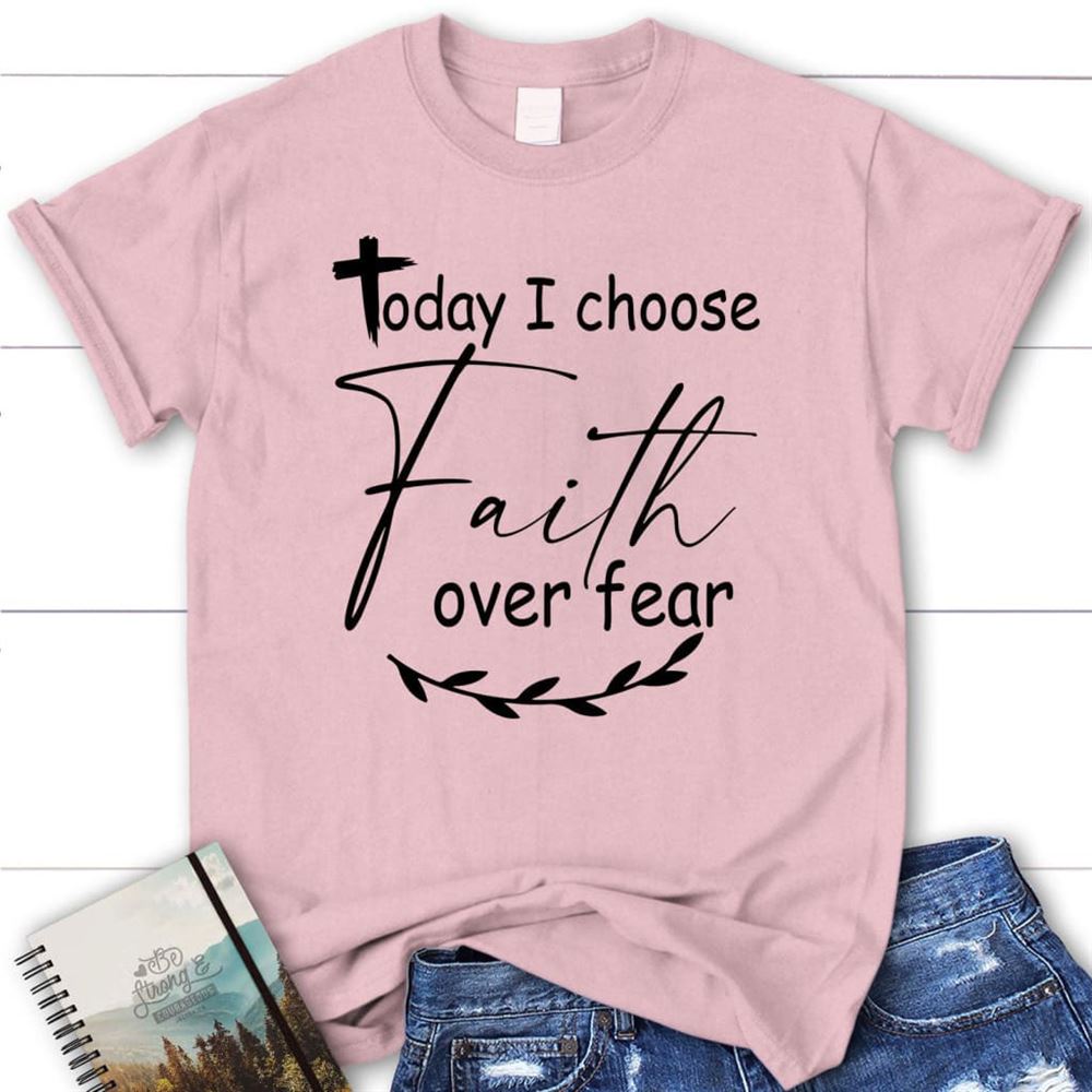 Christian T Shirts Today I Choose Faith Over Fear T Shirt, Blessed T Shirt, Bible T shirt, T shirt Women
