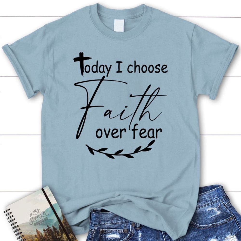 Christian T Shirts Today I Choose Faith Over Fear T Shirt, Blessed T Shirt, Bible T shirt, T shirt Women