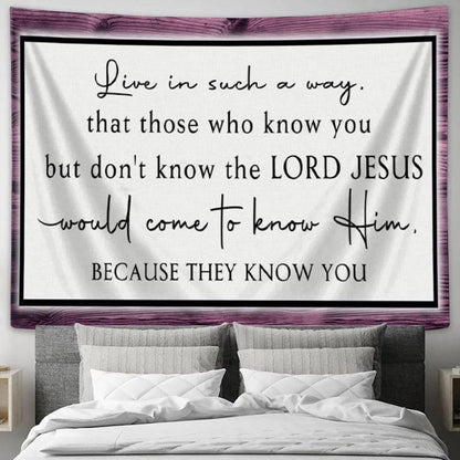 Christian Tapestry Wall Art Live In Such A Way That Those Who Know You But Don't Know The Lord Jesus - Christian Wall Decor