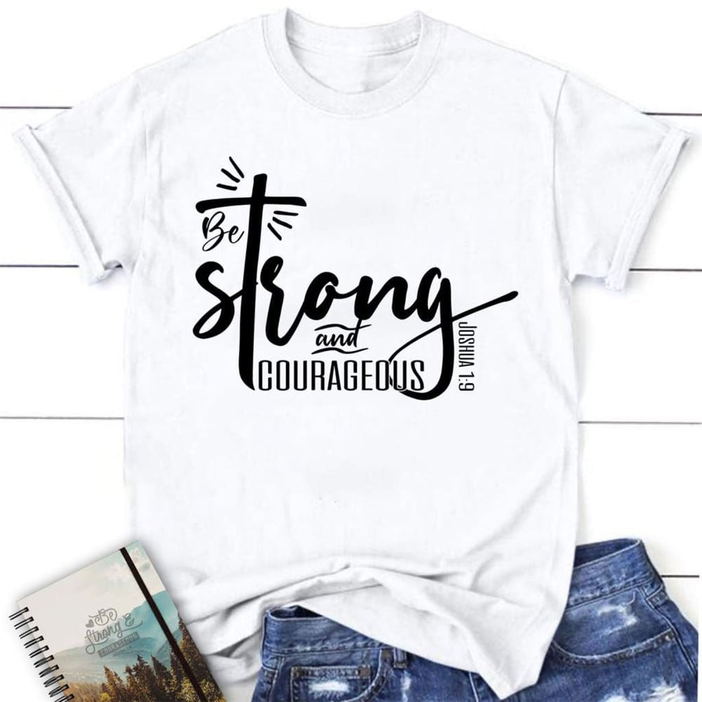 Christian Tee Shirts Be Strong & Courageous Joshua 19 T Shirt, Blessed T Shirt, Bible T shirt, T shirt Women