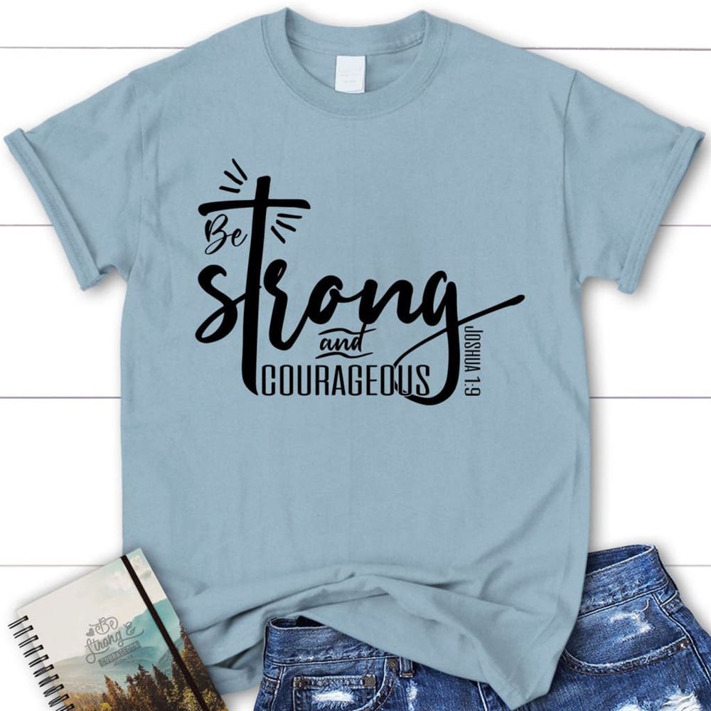 Christian Tee Shirts Be Strong & Courageous Joshua 19 T Shirt, Blessed T Shirt, Bible T shirt, T shirt Women
