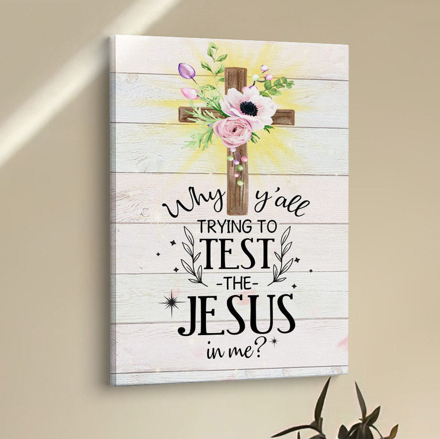 Christian Why Y'all Trying To Test The Jesus In Me Canvas Prints - Bible Verse Wall Decor - Scripture Wall Art