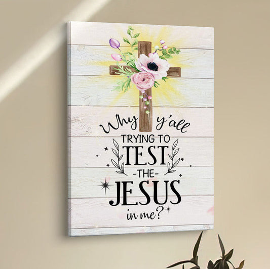 Christian Why Y'all Trying To Test The Jesus In Me Canvas Prints - Bible Verse Wall Decor - Scripture Wall Art
