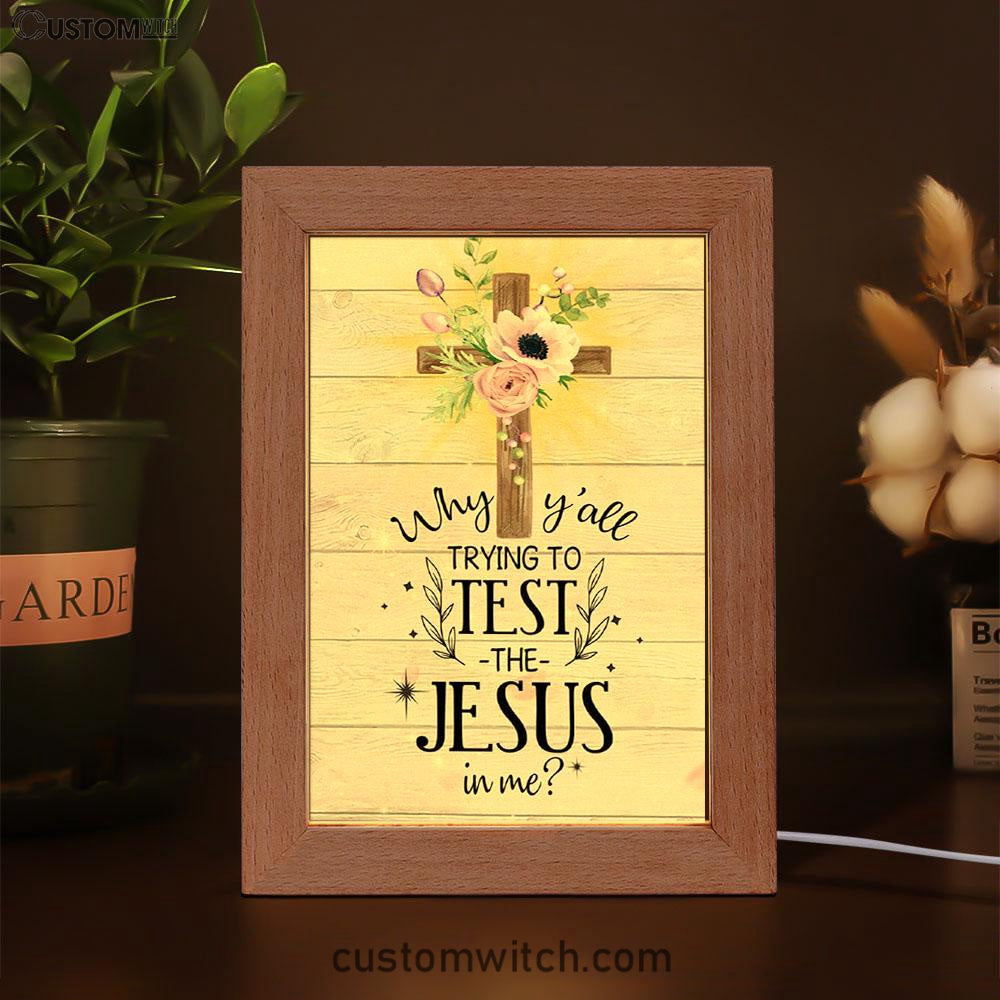 Christian Why Y'all Trying To Test The Jesus In Me Frame Lamp Prints - Bible Verse Decor - Scripture Art