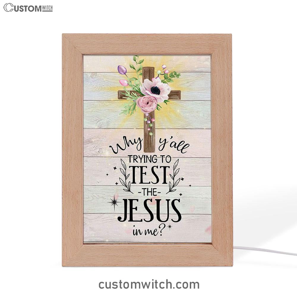 Christian Why Y'all Trying To Test The Jesus In Me Frame Lamp Prints - Bible Verse Decor - Scripture Art