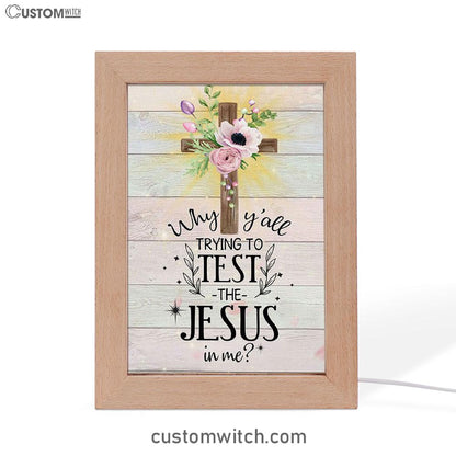 Christian Why Y'all Trying To Test The Jesus In Me Frame Lamp Prints - Bible Verse Decor - Scripture Art