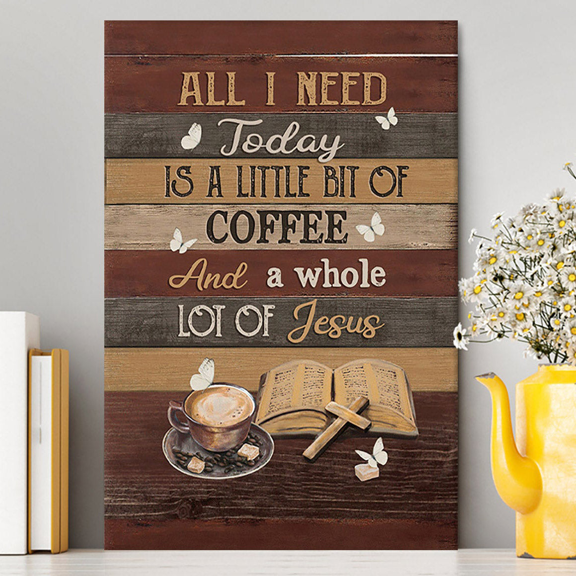 Coffee All I Need Today Is A Little Bit Of Coffee Canvas Art - Bible Verse Wall Art - Christian Inspirational Wall Decor