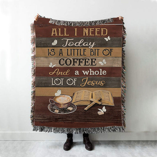 Coffee All I Need Today Is A Little Bit Of Coffee Woven Blanket Art - Bible Verse Throw Blanket - Christian Inspirational Boho Blanket