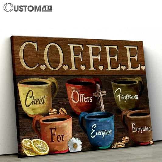 Coffee Cups Coffee Christ Offers Forgiveness For Everyone Everywhere Canvas Poster