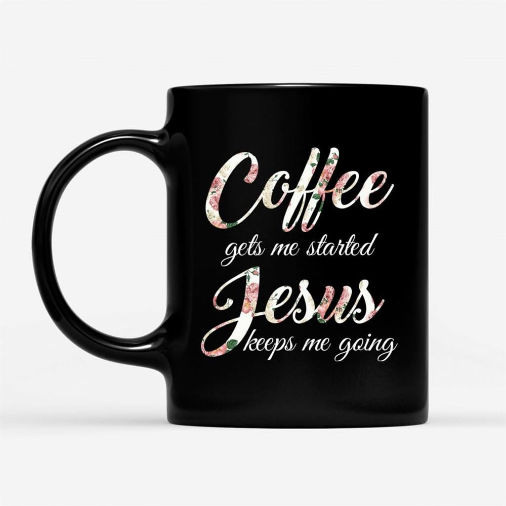 Coffee Gets Me Started Jesus Keeps Me Going, Christian Coffee Mug, Christian Mug, Bible Mug, Faith Gift, Encouragement Gift