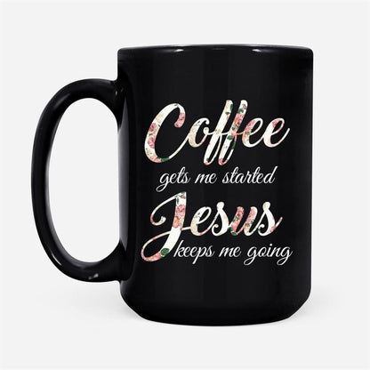 Coffee Gets Me Started Jesus Keeps Me Going, Christian Coffee Mug, Christian Mug, Bible Mug, Faith Gift, Encouragement Gift