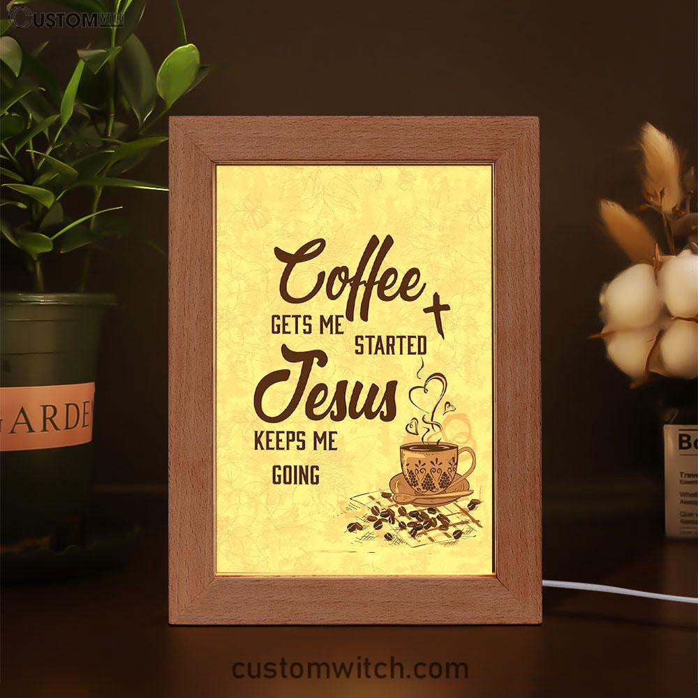 Coffee Gets Me Started Jesus Keeps Me Going Frame Lamp Art - Jesus Frame Lamp Pictures - Christian Night Light