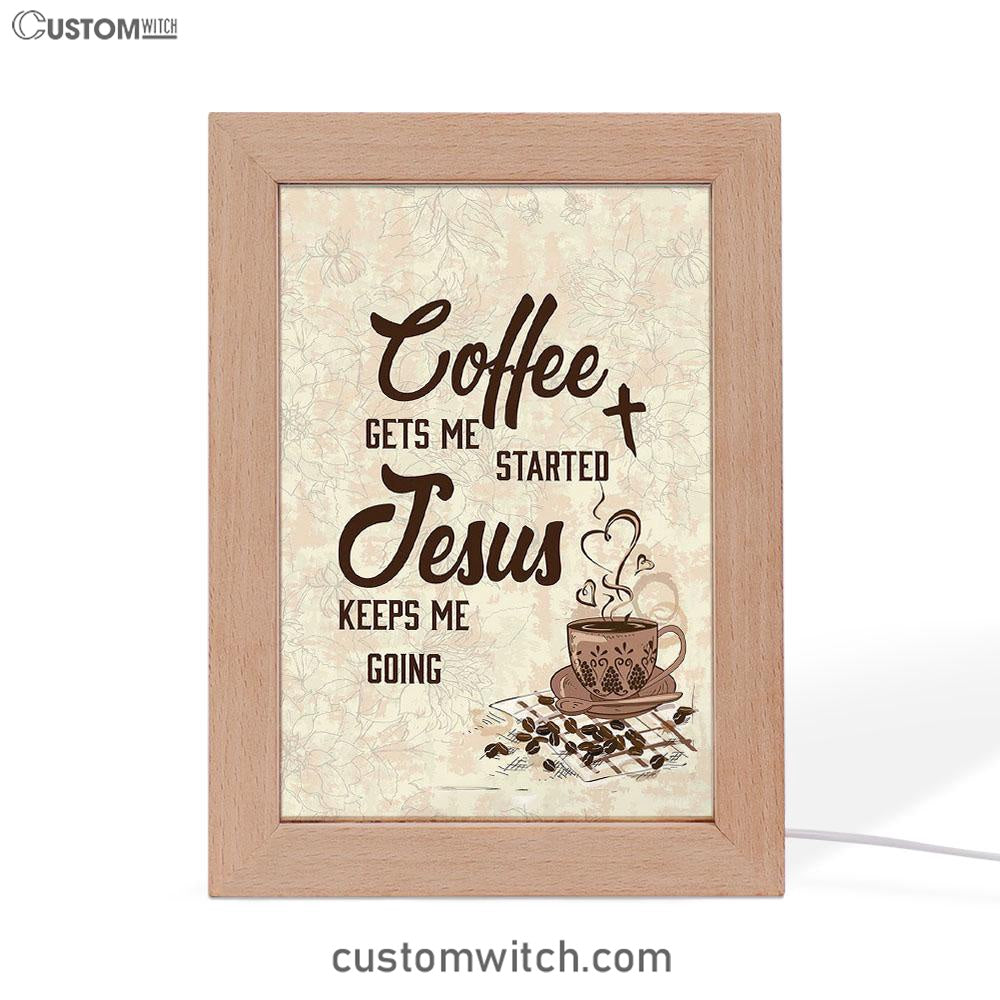 Coffee Gets Me Started Jesus Keeps Me Going Frame Lamp Art - Jesus Frame Lamp Pictures - Christian Night Light