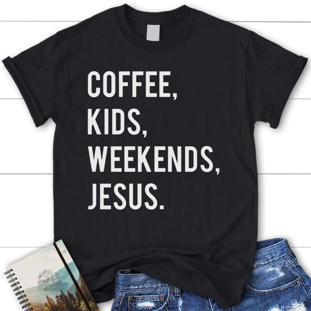 Coffee Kids Weekends Jesus Christian T Shirt, Blessed T Shirt, Bible T shirt, T shirt Women