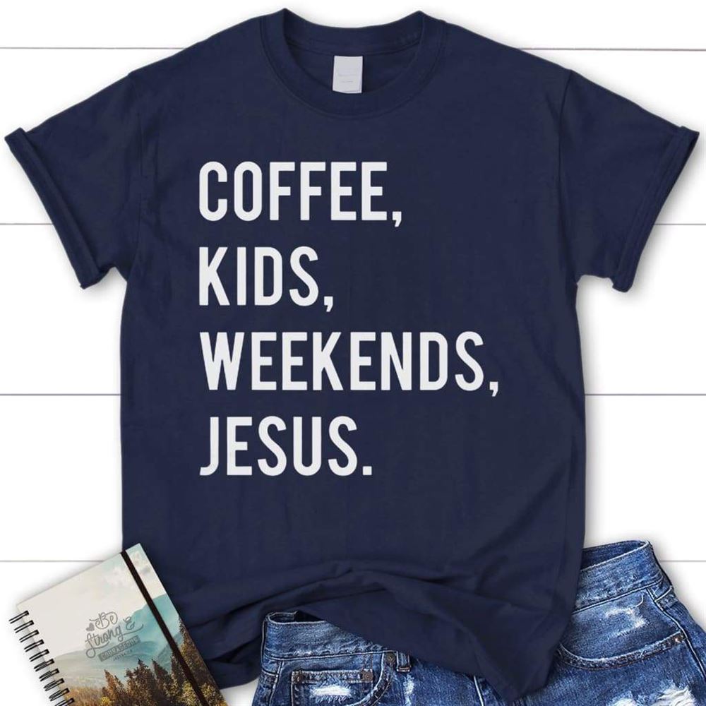 Coffee Kids Weekends Jesus Christian T Shirt, Blessed T Shirt, Bible T shirt, T shirt Women