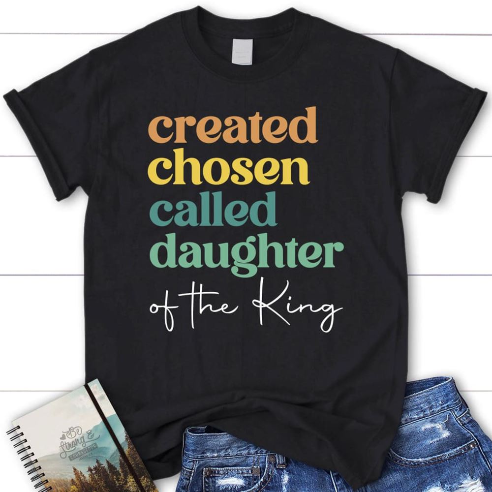 Created Chosen Called Daughter Of The King T Shirt, Blessed T Shirt, Bible T shirt, T shirt Women