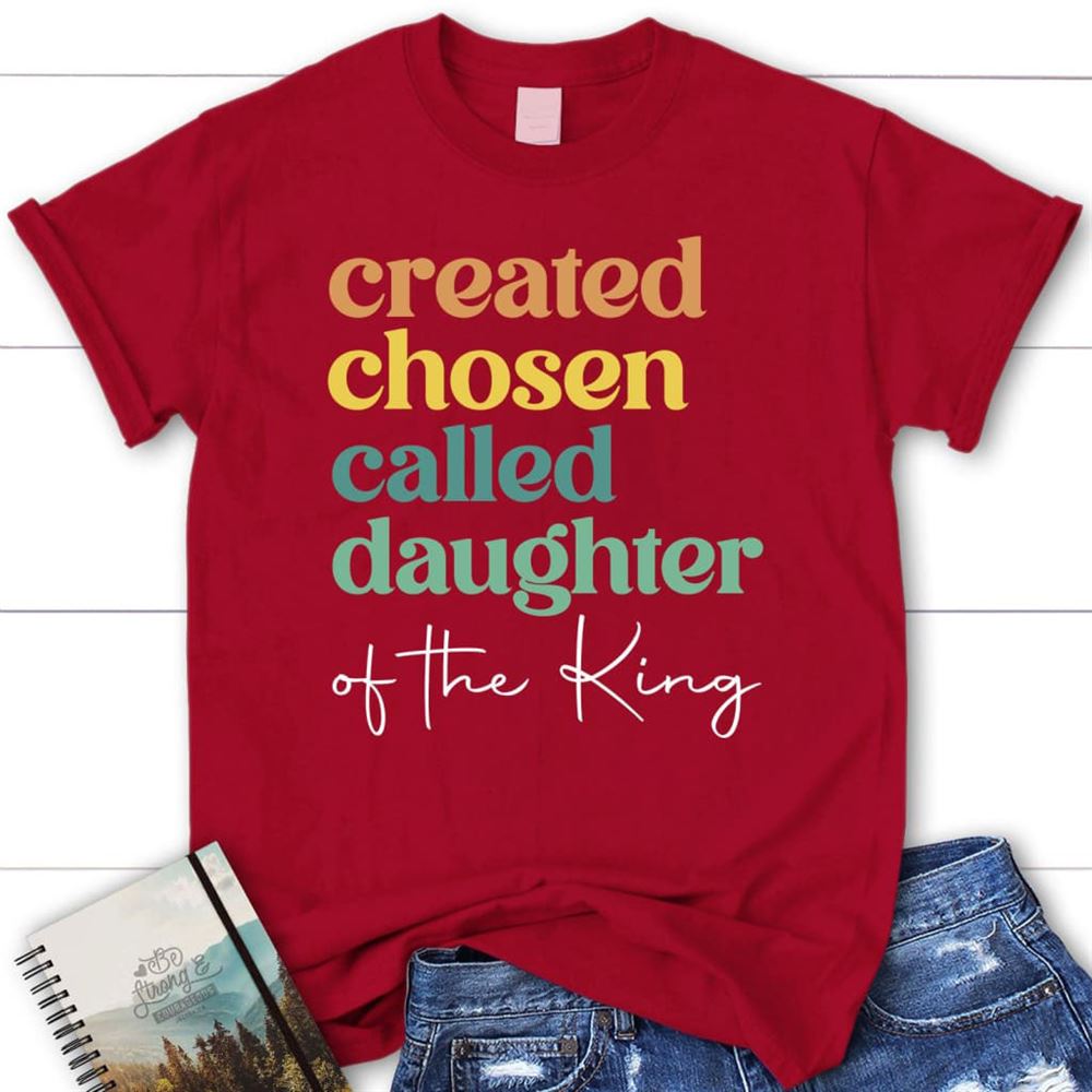 Created Chosen Called Daughter Of The King T Shirt, Blessed T Shirt, Bible T shirt, T shirt Women