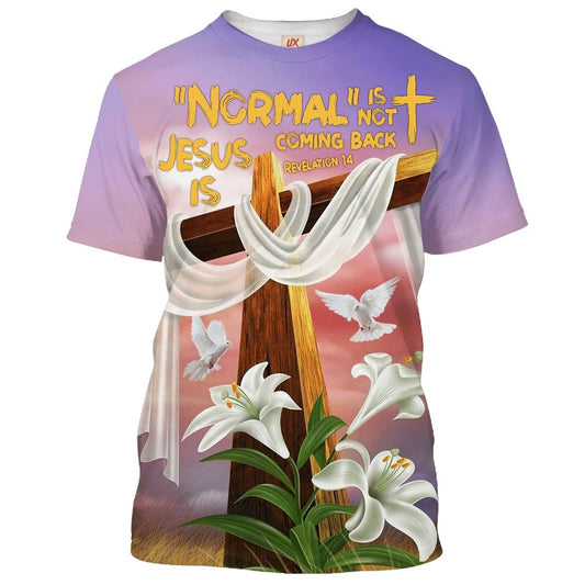 Cross And Easter Lilys, Normal Isn'T Coming Back Jesus Is All Over Print 3D T-Shirt, Gift For Christian, Jesus Shirt