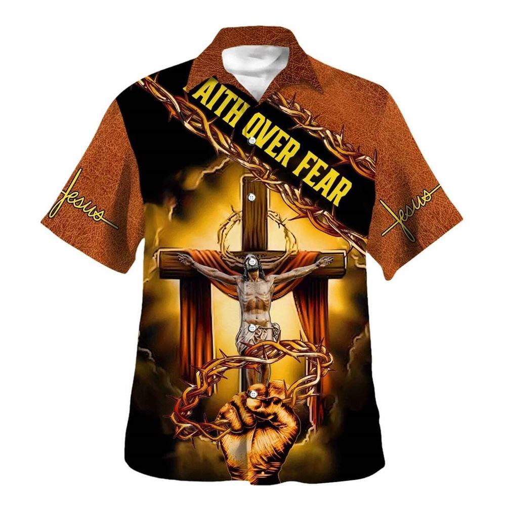 Crucifixion Of Jesus Faith Over Fear Hawaiian Shirt For Men, Christian Hawaiian Shirt, Gift For Christian
