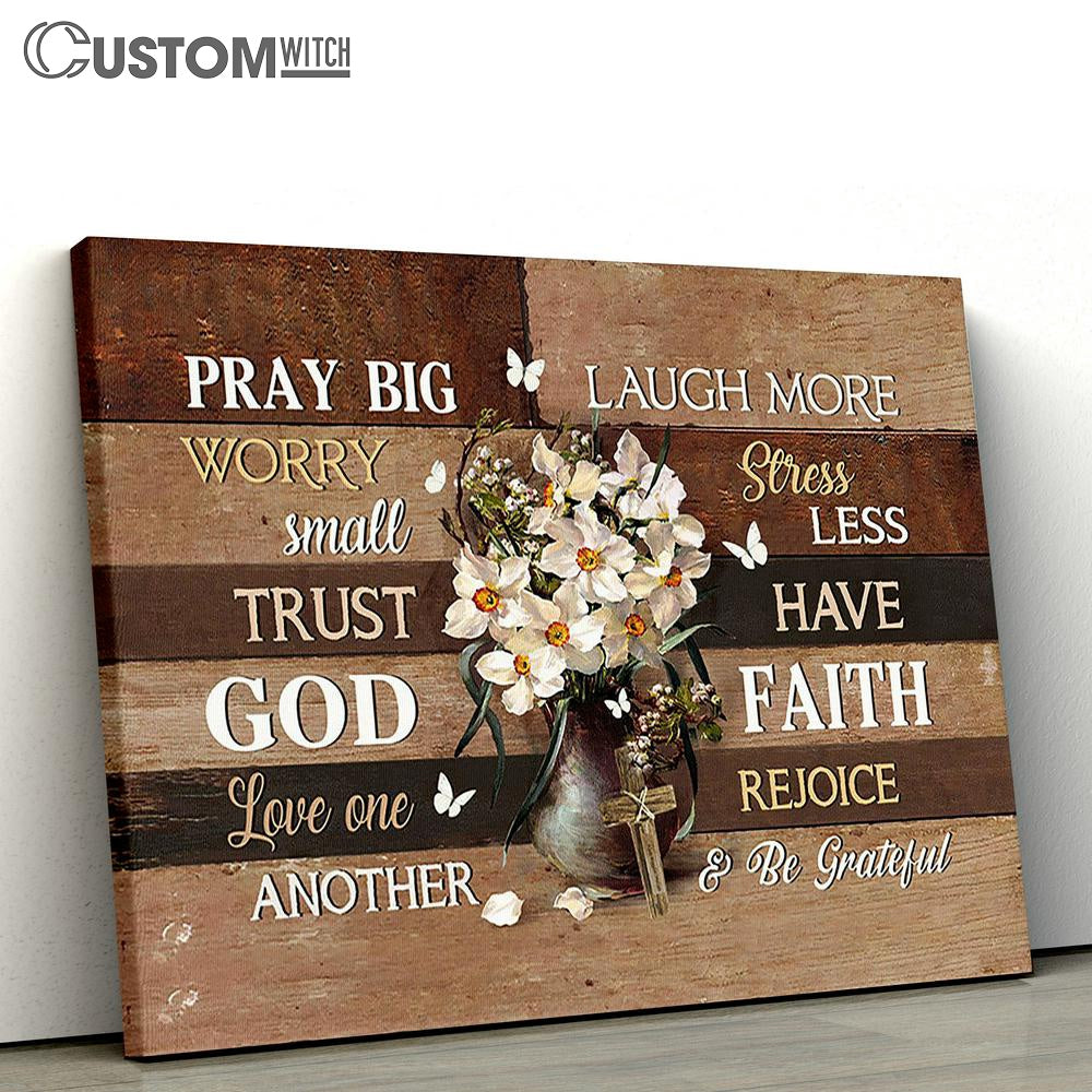 Daffodil Flower Pray Big Worry Small Trust God Canvas Wall Art - Bible Verse Canvas - Religious Prints
