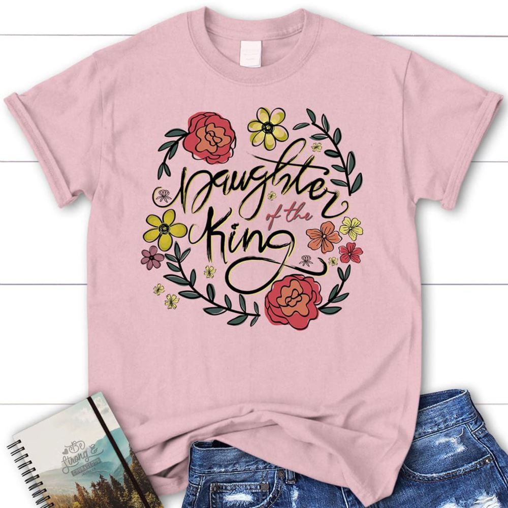 Daughter Of The King Flowers T Shirt, Blessed T Shirt, Bible T shirt, T shirt Women