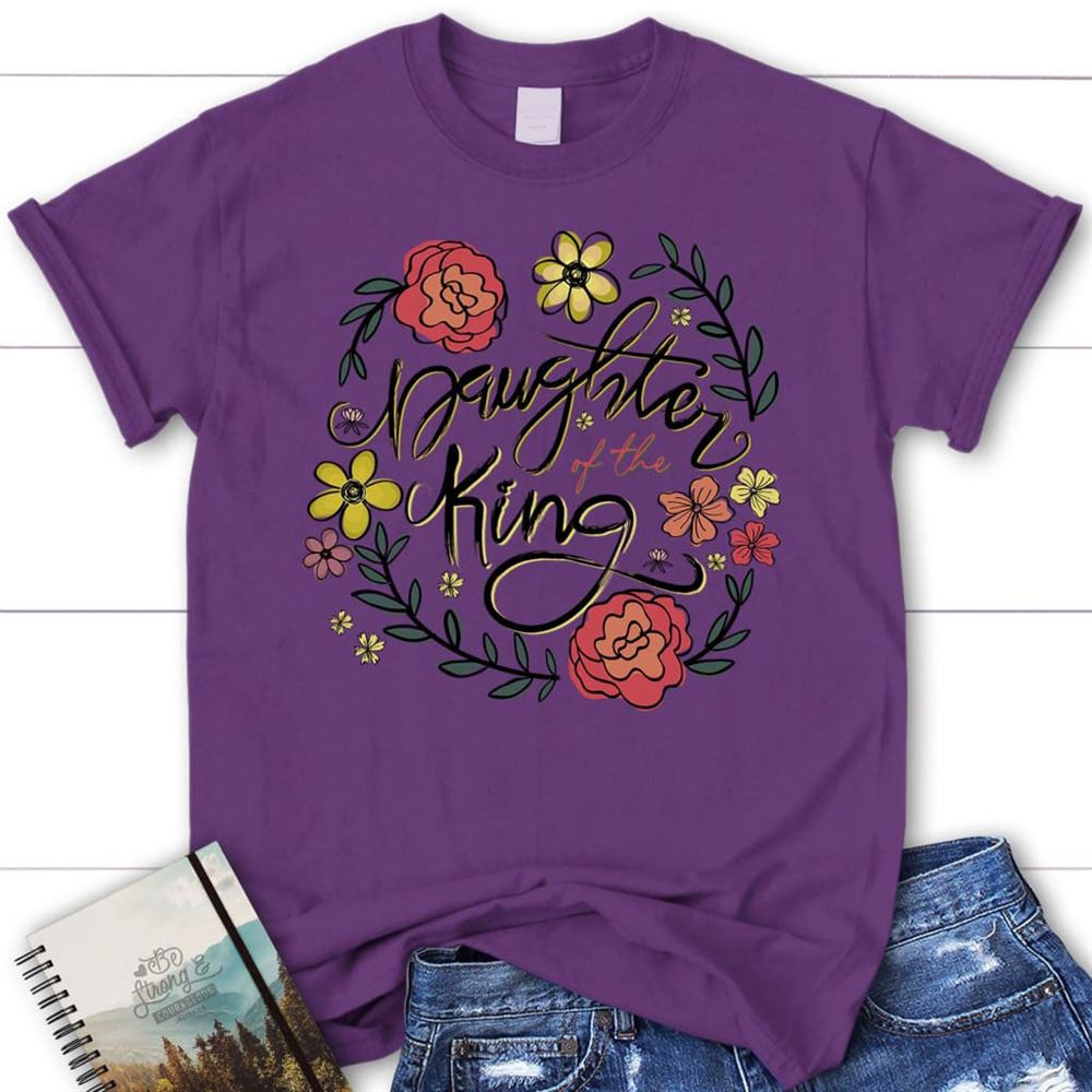 Daughter Of The King Flowers T Shirt, Blessed T Shirt, Bible T shirt, T shirt Women