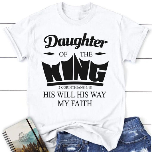 Daughter Of The King His Will His Way My Faith 2 Corinthians 618 Christian T Shirt, Blessed T Shirt, Bible T shirt, T shirt Women