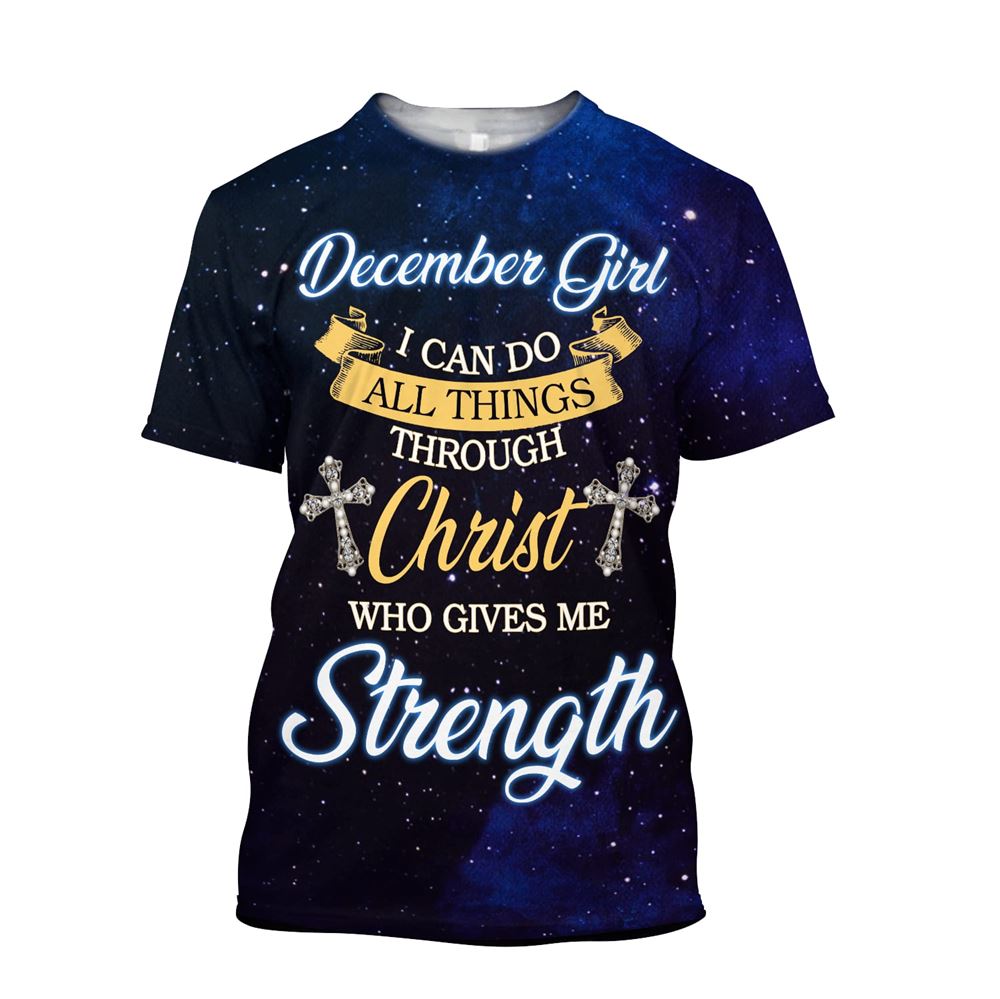 December Girl I Can Do All Things Through Christ Jesus All Over Print 3D T-Shirt, Gift For Christian, Jesus Shirt