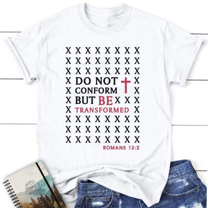 Do Not Conform But Be Transformed Romans 122 Christian T Shirt, Blessed T Shirt, Bible T shirt, T shirt Women