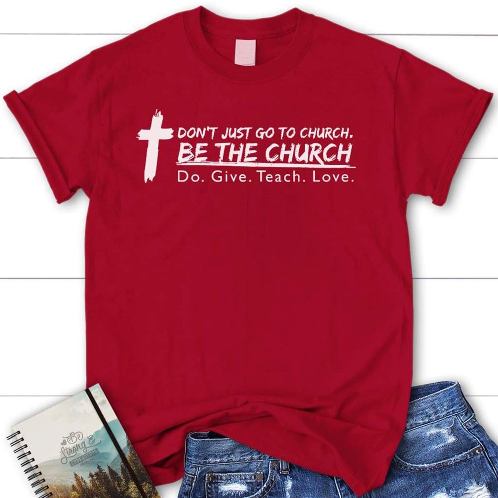 Don'T Just Go To Church Be The Church Christian T Shirt, Blessed T Shirt, Bible T shirt, T shirt Women