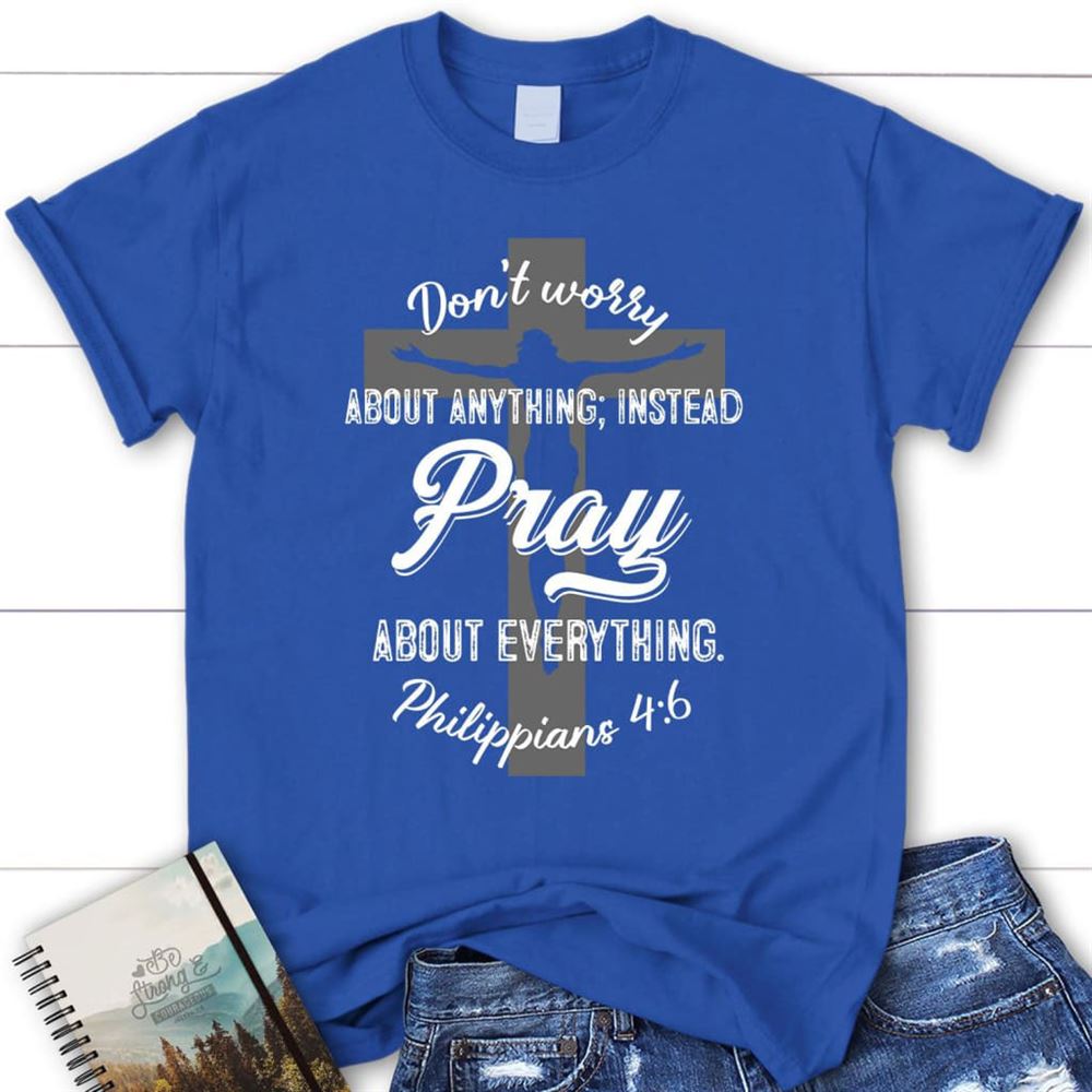 Dont Worry About Anything Pray About Everything Christian T Shirt, Blessed T Shirt, Bible T shirt, T shirt Women