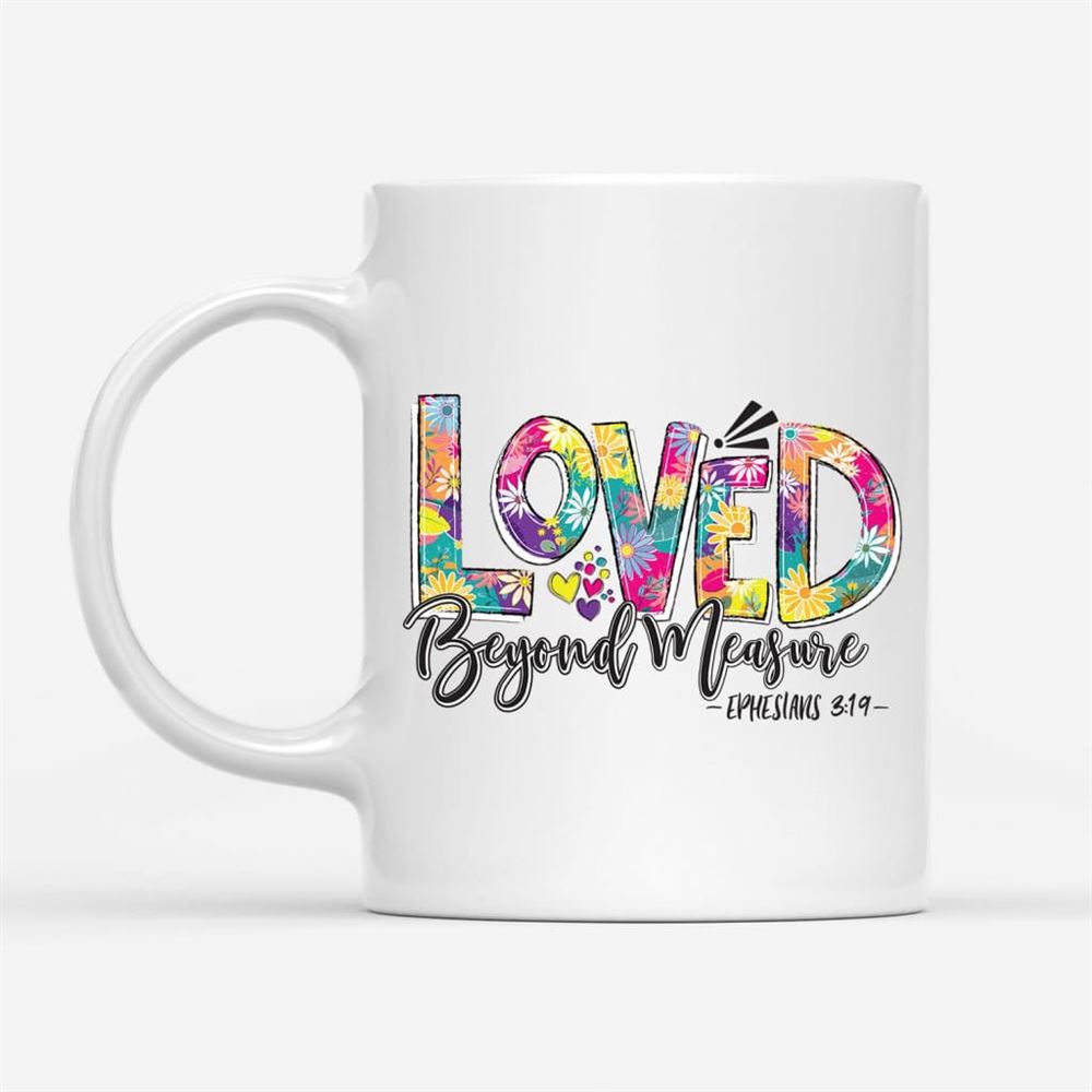 Ephesians 319 Loved Beyond Measure Coffee Mug, Christian Mug, Bible Mug, Faith Gift, Encouragement Gift