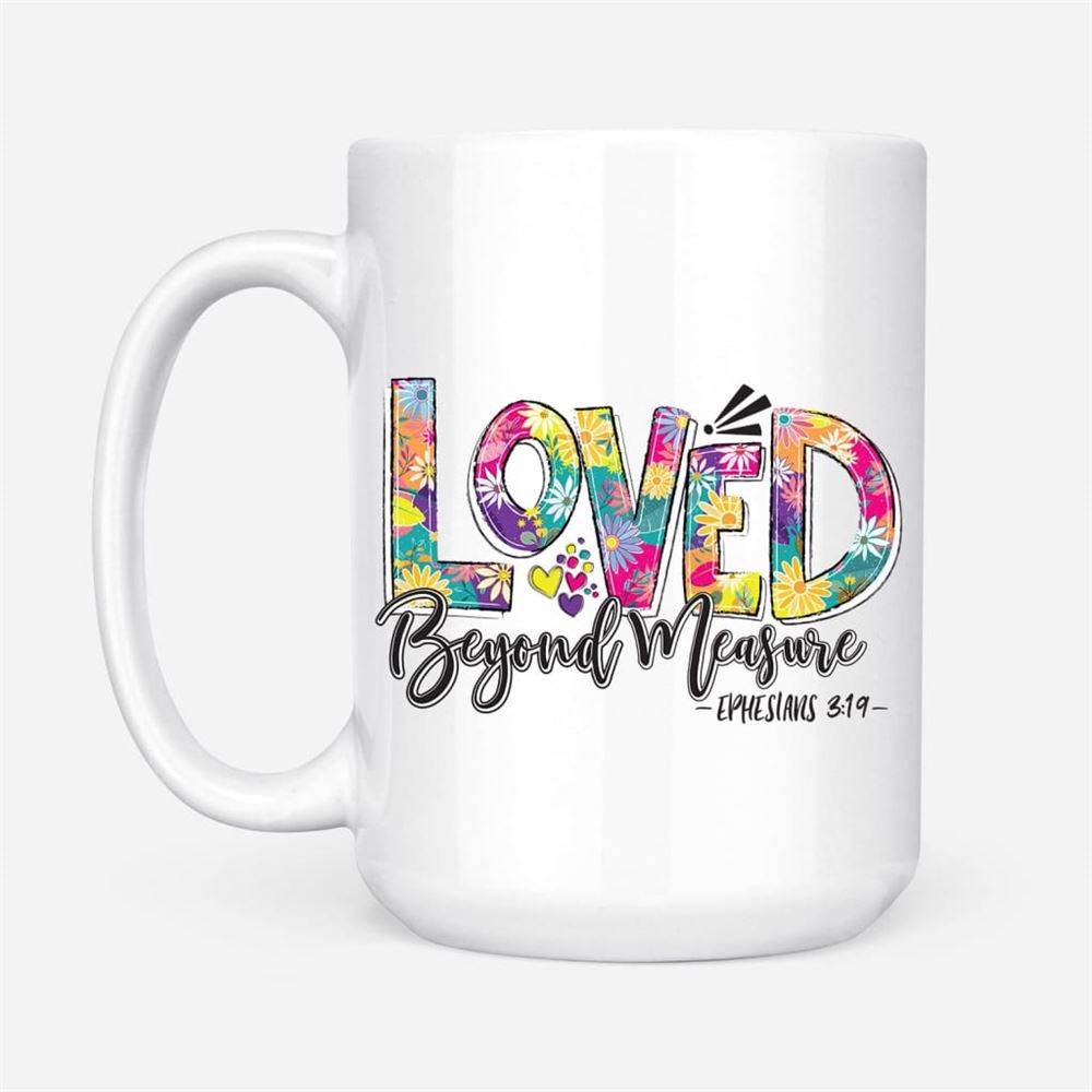 Ephesians 319 Loved Beyond Measure Coffee Mug, Christian Mug, Bible Mug, Faith Gift, Encouragement Gift