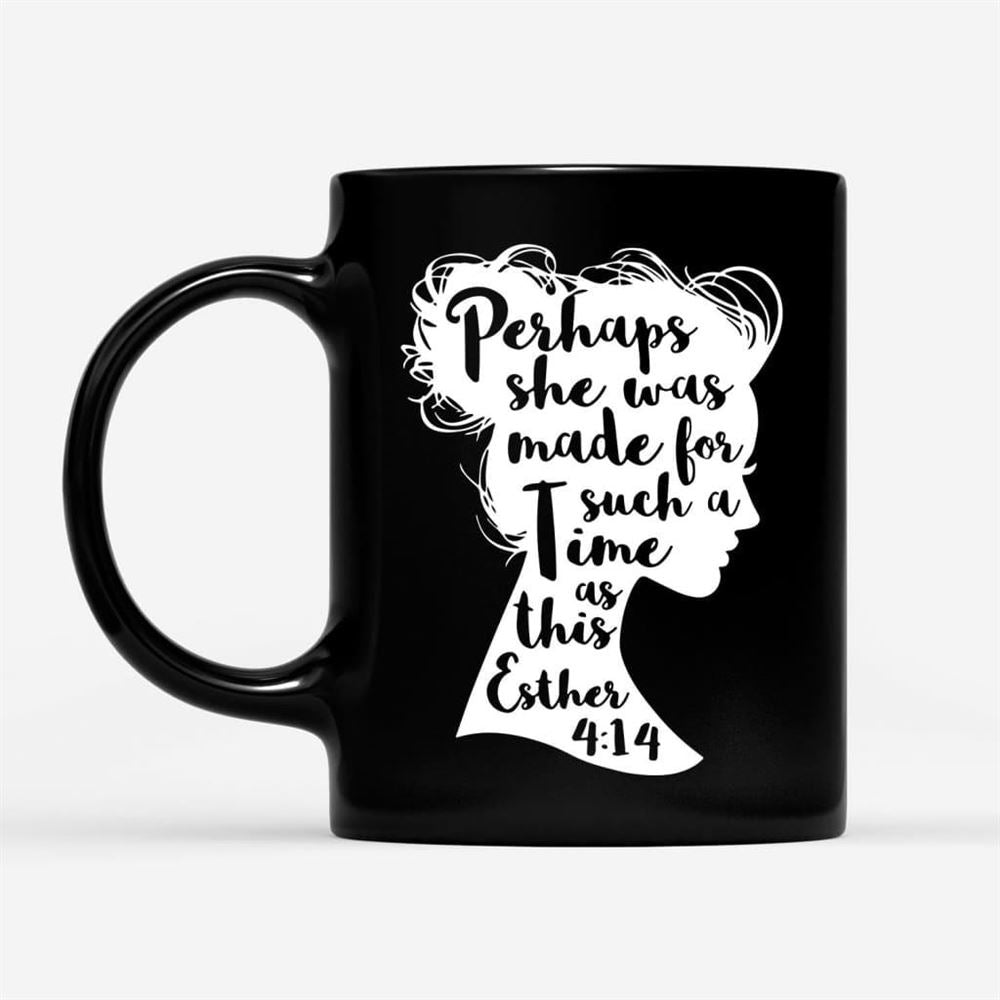 Esther 414 Perhaps She Was Made For Such A Time As This Coffee Mug, Christian Mug, Bible Mug, Faith Gift, Encouragement Gift