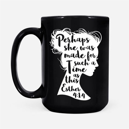 Esther 414 Perhaps She Was Made For Such A Time As This Coffee Mug, Christian Mug, Bible Mug, Faith Gift, Encouragement Gift